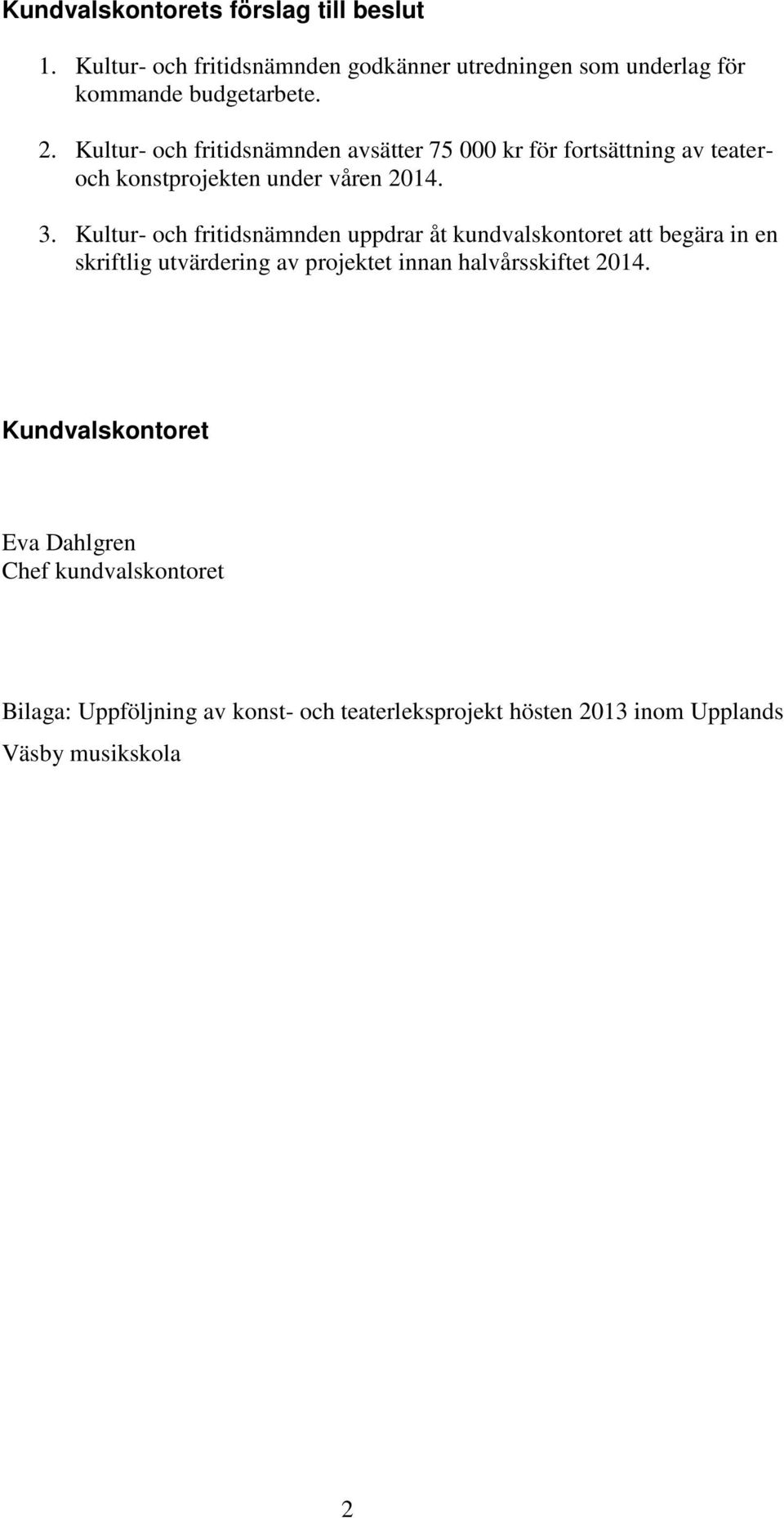 Kultur- och fritidsnämnden uppdrar åt kundvalskontoret att begära in en skriftlig utvärdering av projektet innan halvårsskiftet