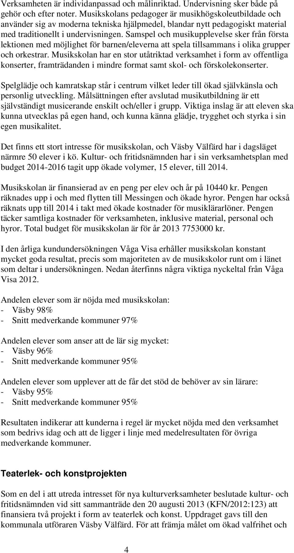 Samspel och musikupplevelse sker från första lektionen med möjlighet för barnen/eleverna att spela tillsammans i olika grupper och orkestrar.