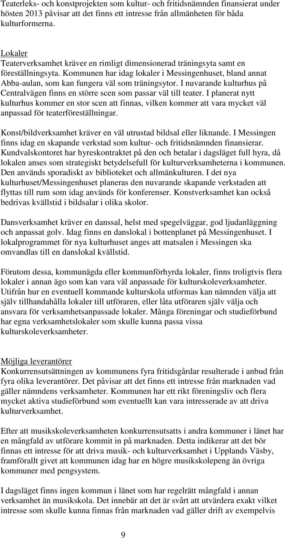 Kommunen har idag lokaler i Messingenhuset, bland annat Abba-aulan, som kan fungera väl som träningsytor. I nuvarande kulturhus på Centralvägen finns en större scen som passar väl till teater.