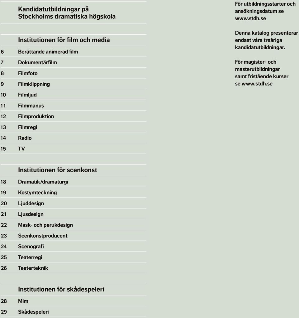 6 Berättande animerad film 7 Dokumentärfilm 8 Filmfoto 9 Filmklippning 10 Filmljud 11 Filmmanus 12 Filmproduktion 13 Filmregi 14 Radio 15 TV För magister- och