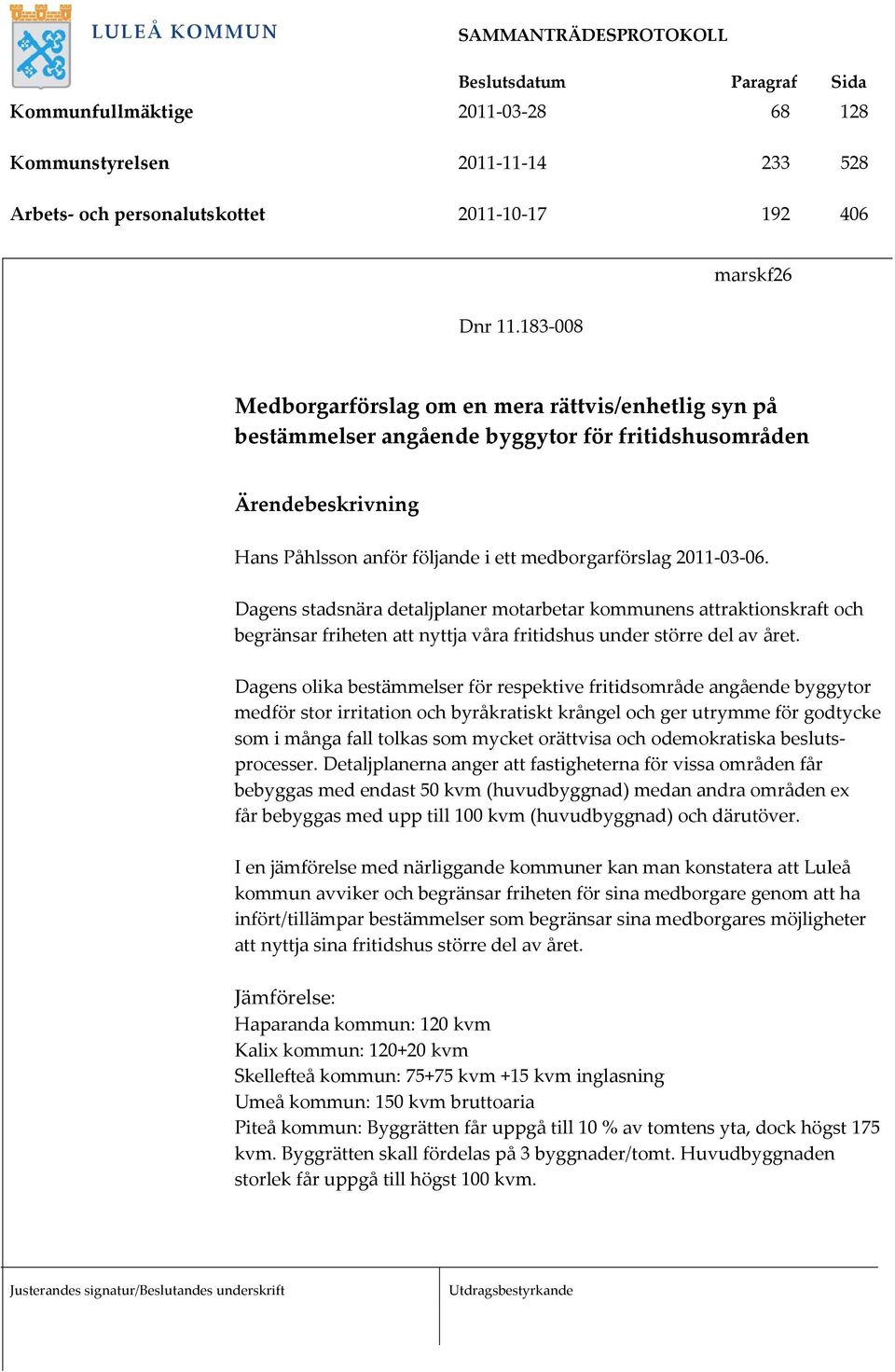 06. Dagens stadsnära detaljplaner motarbetar kommunens attraktionskraft och begränsar friheten att nyttja våra fritidshus under större del av året.