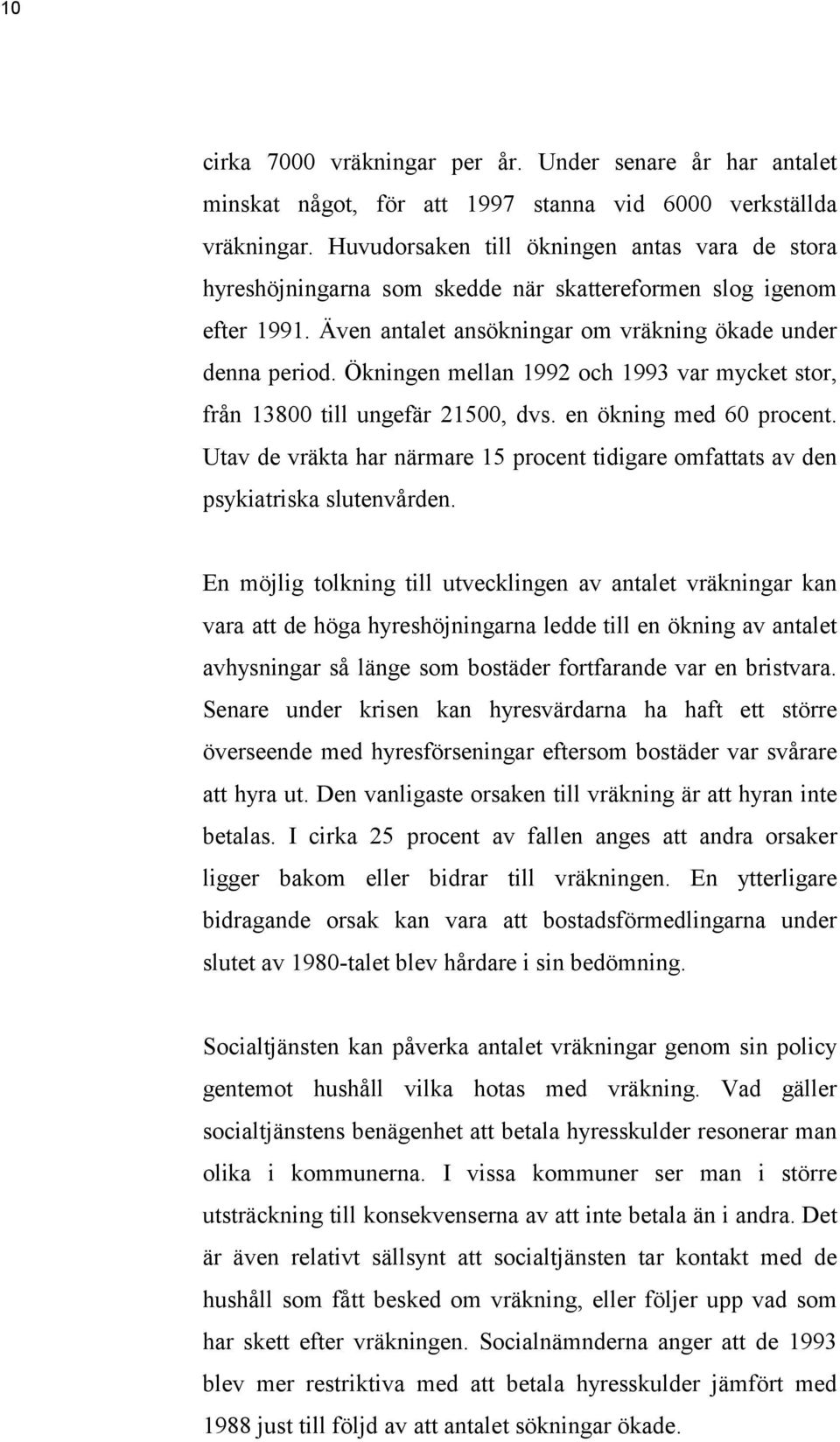 Ökningen mellan 1992 och 1993 var mycket stor, från 13800 till ungefär 21500, dvs. en ökning med 60 procent. Utav de vräkta har närmare 15 procent tidigare omfattats av den psykiatriska slutenvården.