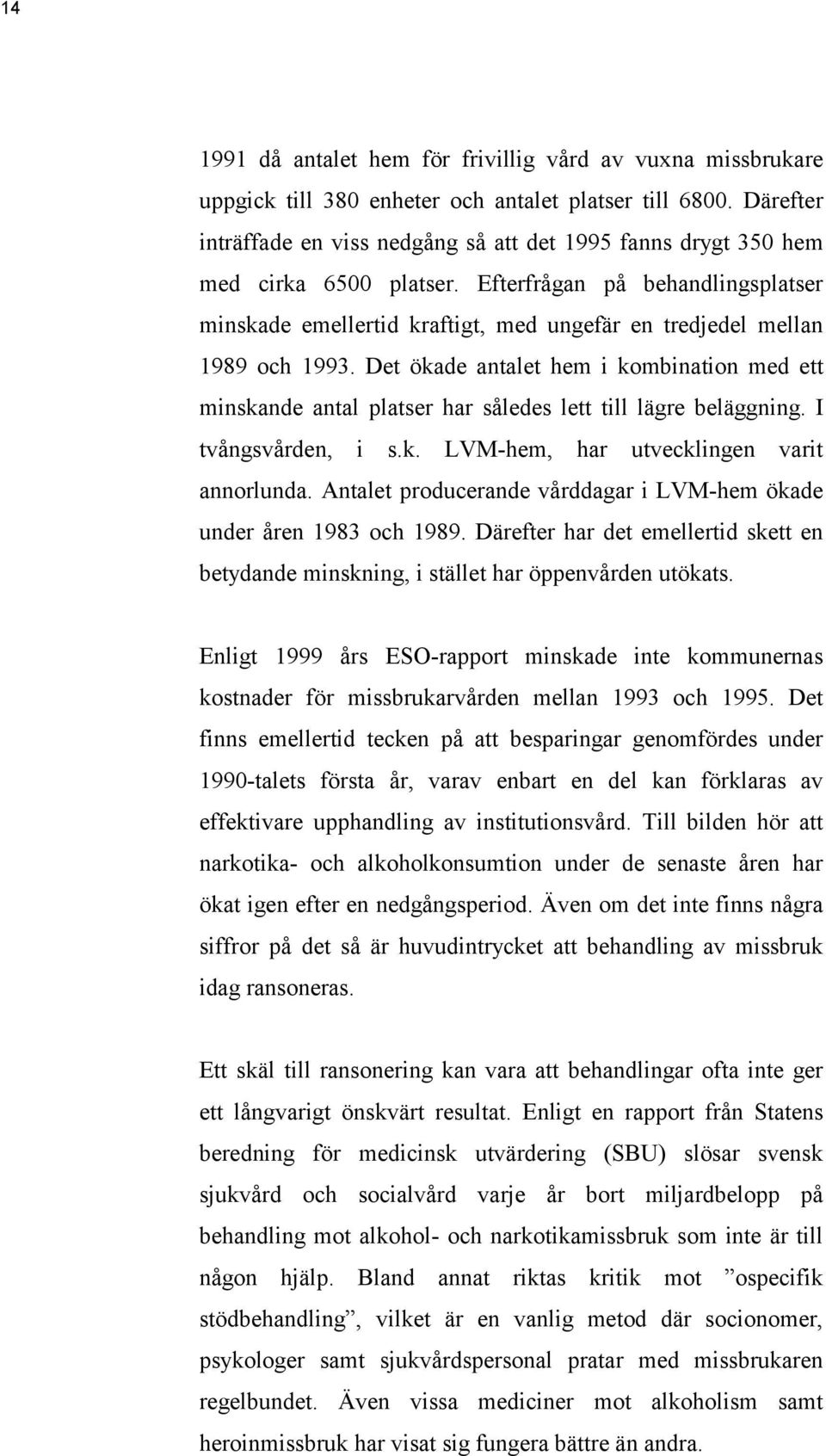 Efterfrågan på behandlingsplatser minskade emellertid kraftigt, med ungefär en tredjedel mellan 1989 och 1993.