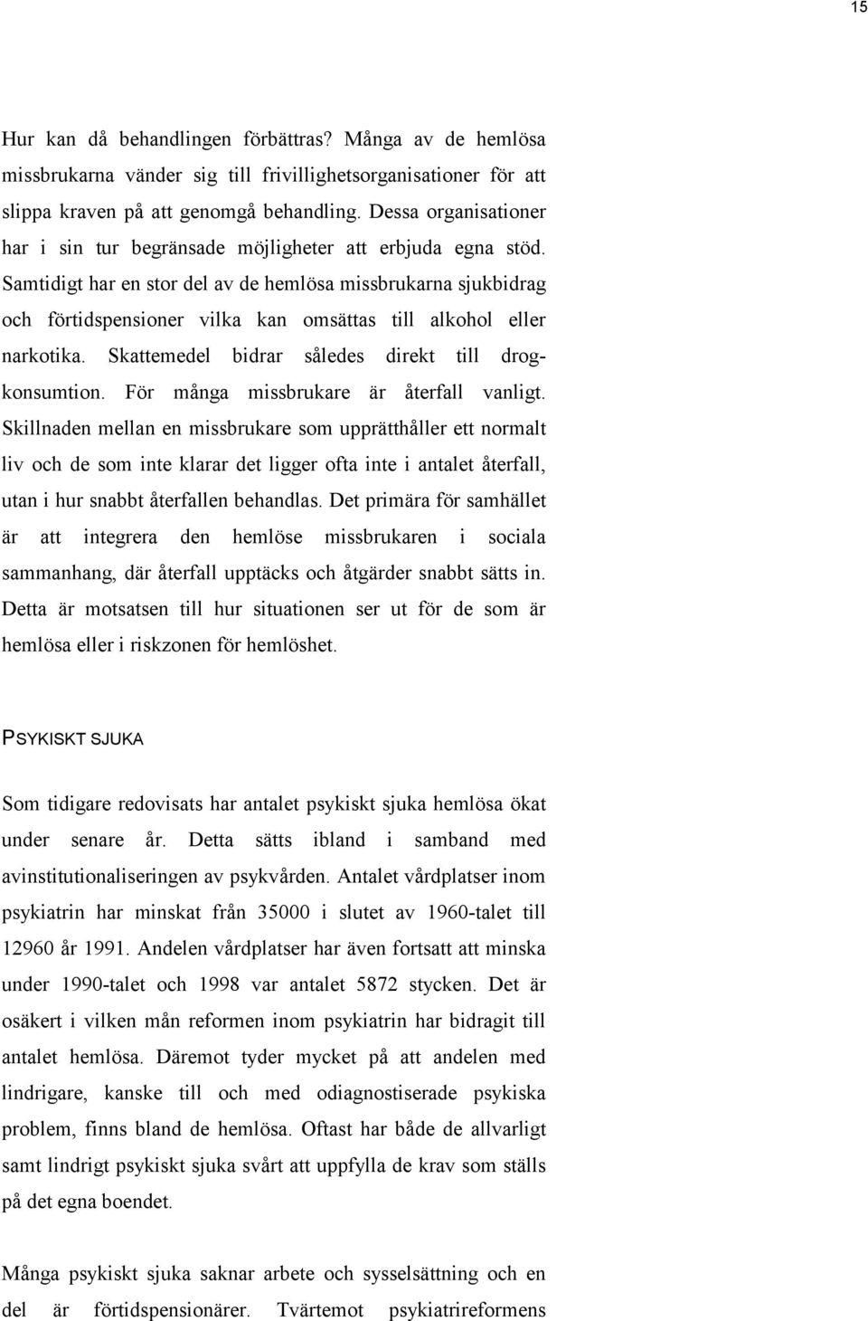 Samtidigt har en stor del av de hemlösa missbrukarna sjukbidrag och förtidspensioner vilka kan omsättas till alkohol eller narkotika. Skattemedel bidrar således direkt till drogkonsumtion.