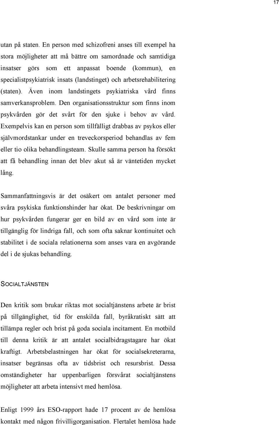 (landstinget) och arbetsrehabilitering (staten). Även inom landstingets psykiatriska vård finns samverkansproblem.