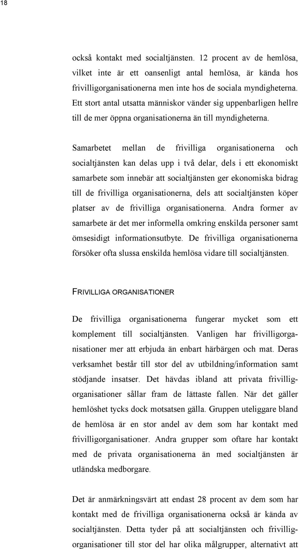 Samarbetet mellan de frivilliga organisationerna och socialtjänsten kan delas upp i två delar, dels i ett ekonomiskt samarbete som innebär att socialtjänsten ger ekonomiska bidrag till de frivilliga