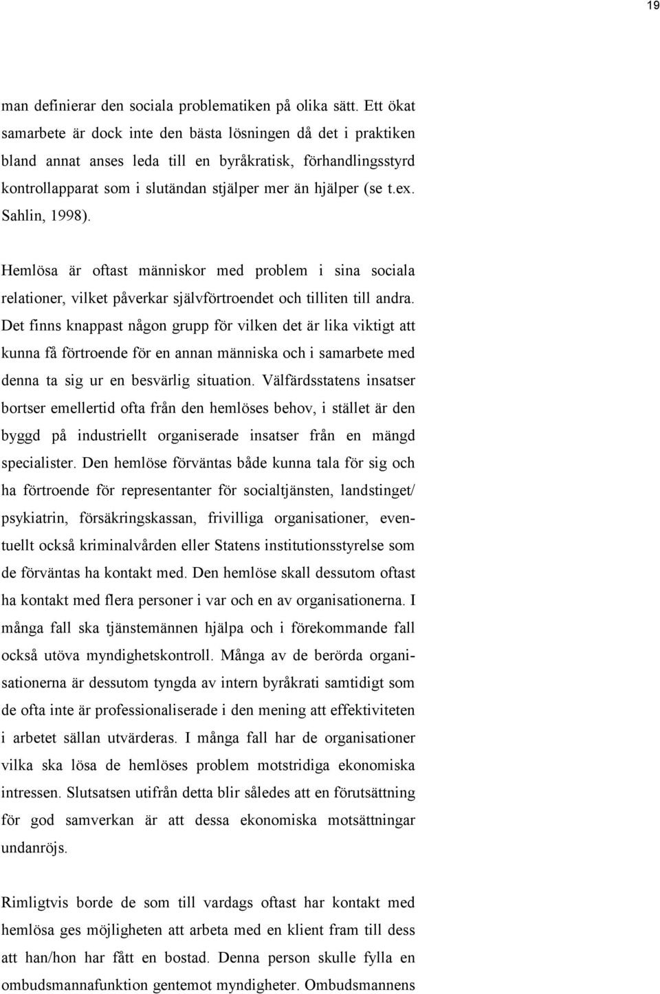 Sahlin, 1998). Hemlösa är oftast människor med problem i sina sociala relationer, vilket påverkar självförtroendet och tilliten till andra.