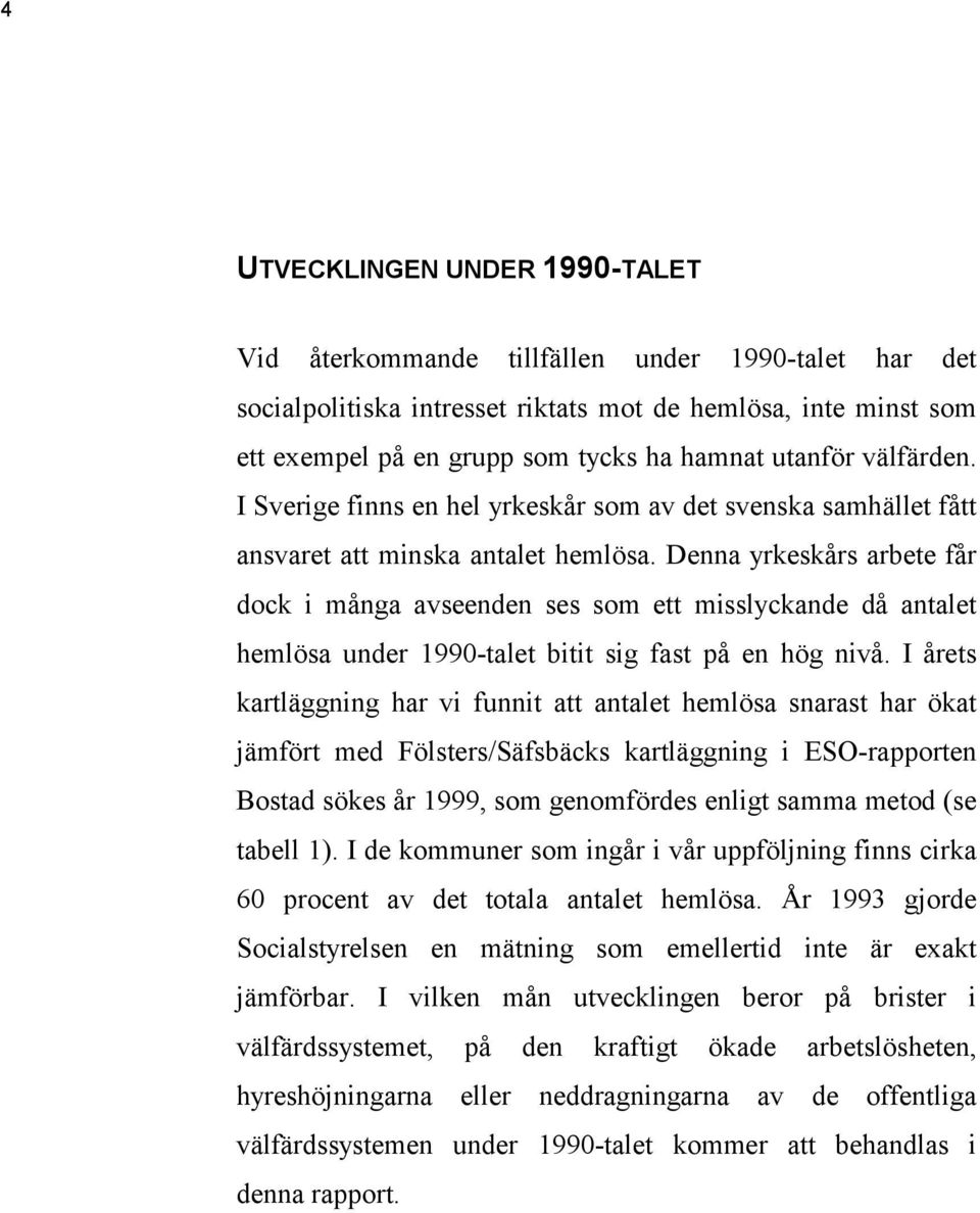 Denna yrkeskårs arbete får dock i många avseenden ses som ett misslyckande då antalet hemlösa under 1990-talet bitit sig fast på en hög nivå.