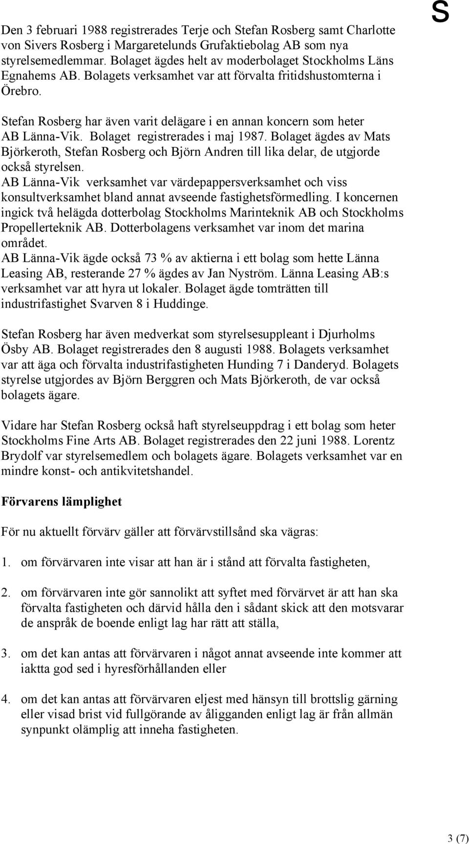 s Stefan Rosberg har även varit delägare i en annan koncern som heter AB Länna-Vik. Bolaget registrerades i maj 1987.