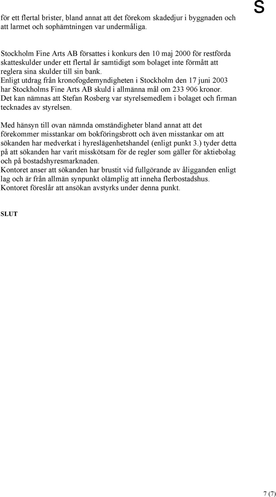 Enligt utdrag från kronofogdemyndigheten i Stockholm den 17 juni 2003 har Stockholms Fine Arts AB skuld i allmänna mål om 233 906 kronor.