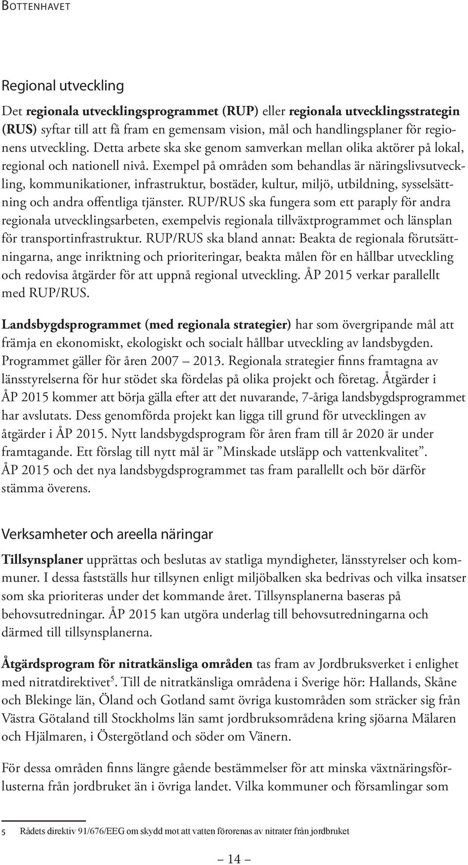 Exempel på områden som behandlas är näringslivsutveckling, kommunikationer, infrastruktur, bostäder, kultur, miljö, utbildning, sysselsättning och andra offentliga tjänster.