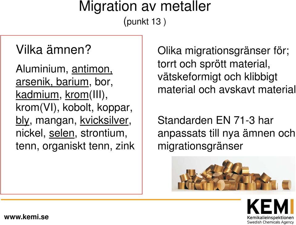 kvicksilver, nickel, selen, strontium, tenn, organiskt tenn, zink Olika migrationsgränser för; torrt