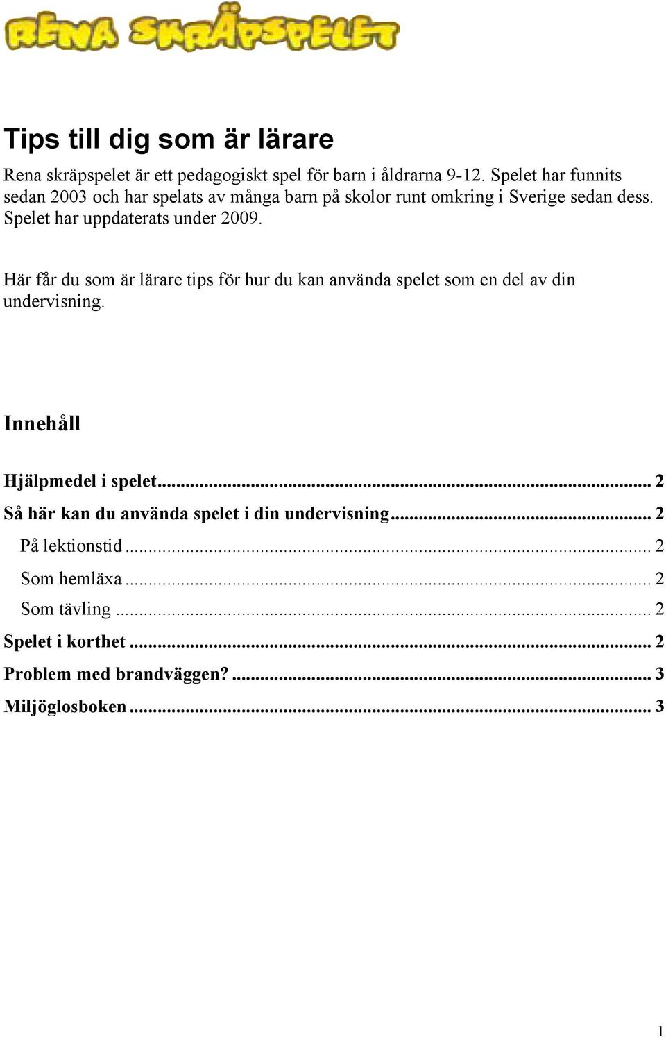 Spelet har uppdaterats under 2009. Här får du som är lärare tips för hur du kan använda spelet som en del av din undervisning.