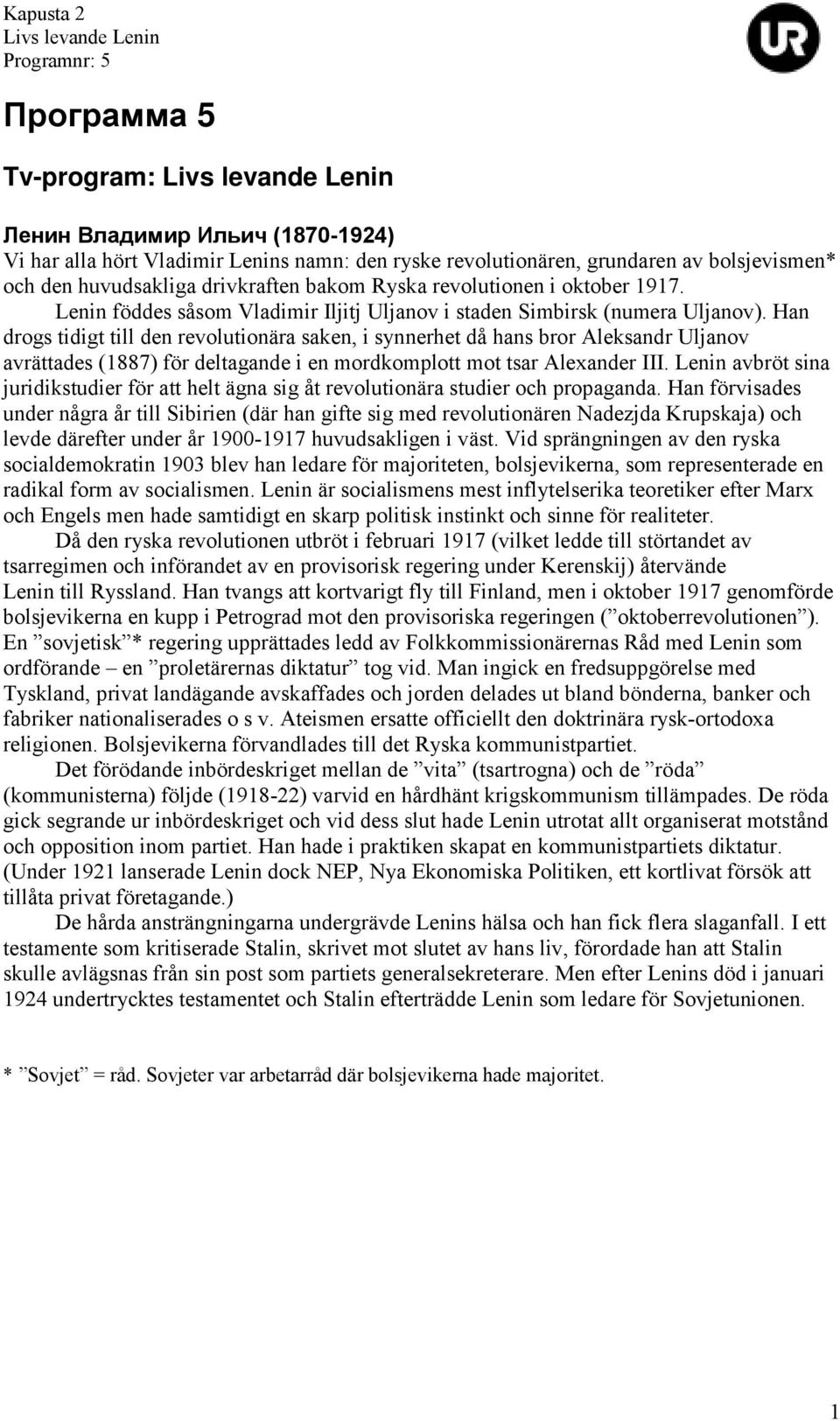 Han drogs tidigt till den revolutionära saken, i synnerhet då hans bror Aleksandr Uljanov avrättades (1887) för deltagande i en mordkomplott mot tsar Alexander III.