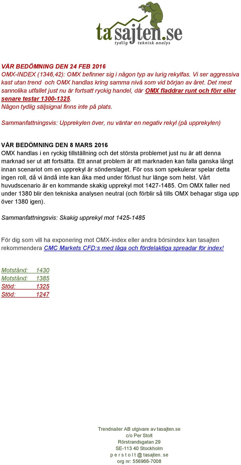 Sammanfattningsvis: Upprekylen över, nu väntar en negativ rekyl (på upprekylen) VÅR BEDÖMNING DEN 8 MARS 2016 OMX handlas i en ryckig tillställning och det största problemet just nu är att denna