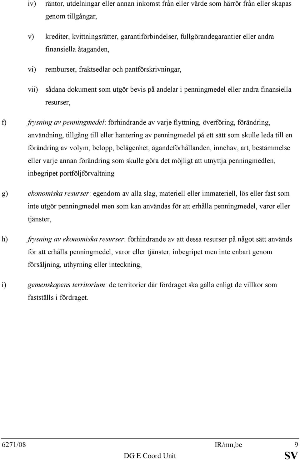 förhindrande av varje flyttning, överföring, förändring, användning, tillgång till eller hantering av penningmedel på ett sätt som skulle leda till en förändring av volym, belopp, belägenhet,