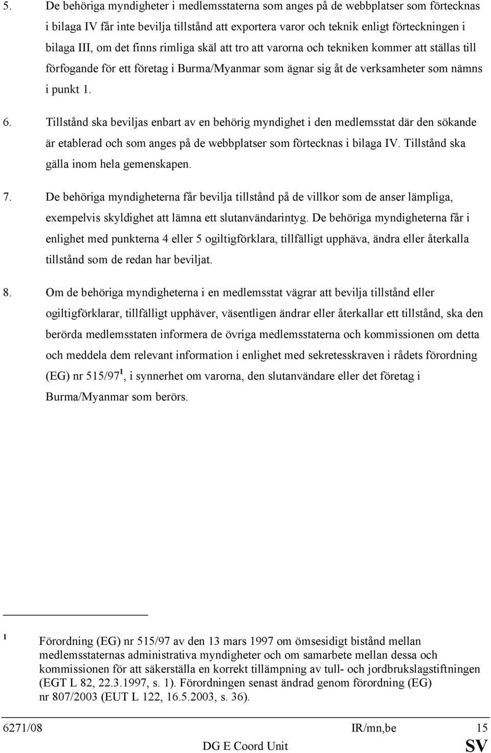 Tillstånd ska beviljas enbart av en behörig myndighet i den medlemsstat där den sökande är etablerad och som anges på de webbplatser som förtecknas i bilaga IV.