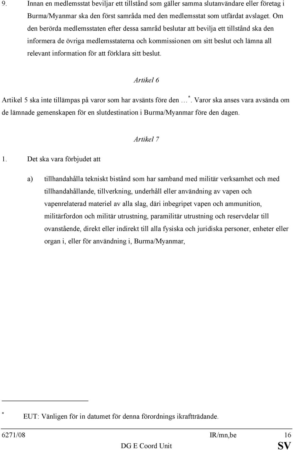 att förklara sitt beslut. Artikel 6 Artikel 5 ska inte tillämpas på varor som har avsänts före den *.