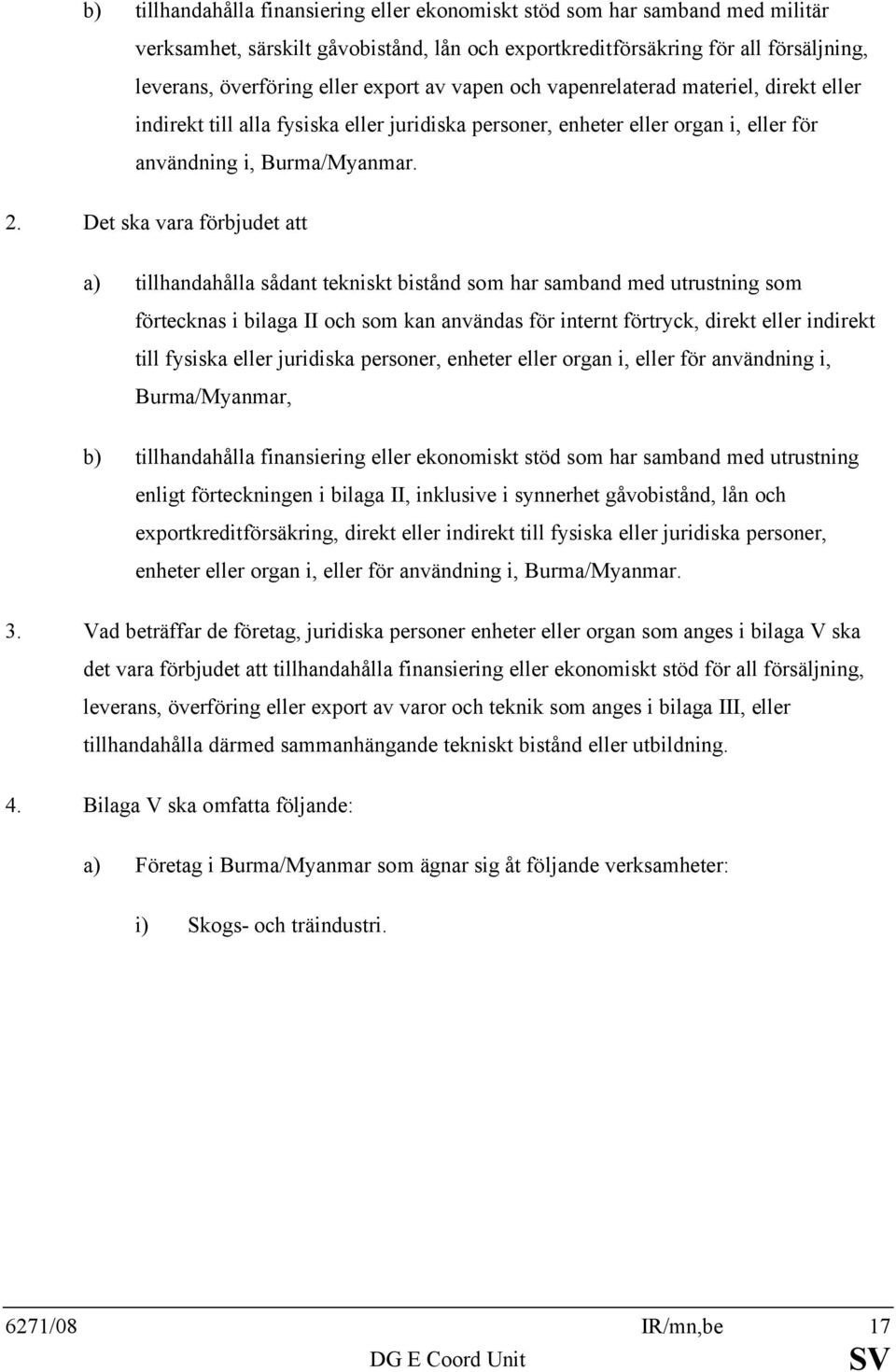 Det ska vara förbjudet att a) tillhandahålla sådant tekniskt bistånd som har samband med utrustning som förtecknas i bilaga II och som kan användas för internt förtryck, direkt eller indirekt till