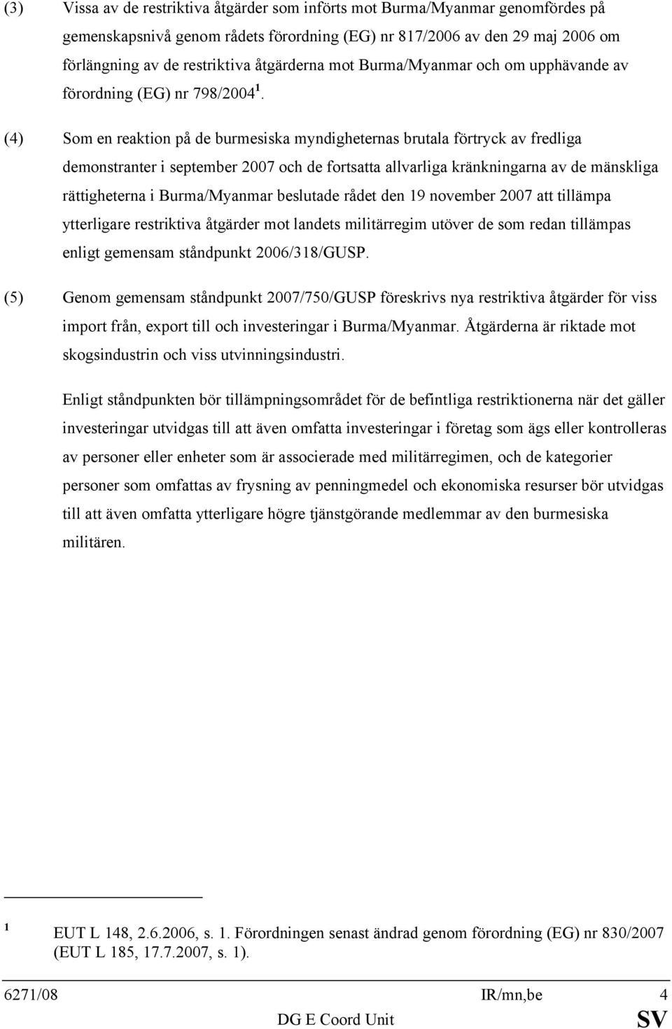 (4) Som en reaktion på de burmesiska myndigheternas brutala förtryck av fredliga demonstranter i september 2007 och de fortsatta allvarliga kränkningarna av de mänskliga rättigheterna i Burma/Myanmar