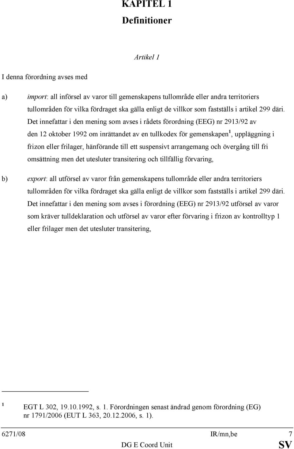 Det innefattar i den mening som avses i rådets förordning (EEG) nr 2913/92 av den 12 oktober 1992 om inrättandet av en tullkodex för gemenskapen 1, uppläggning i frizon eller frilager, hänförande