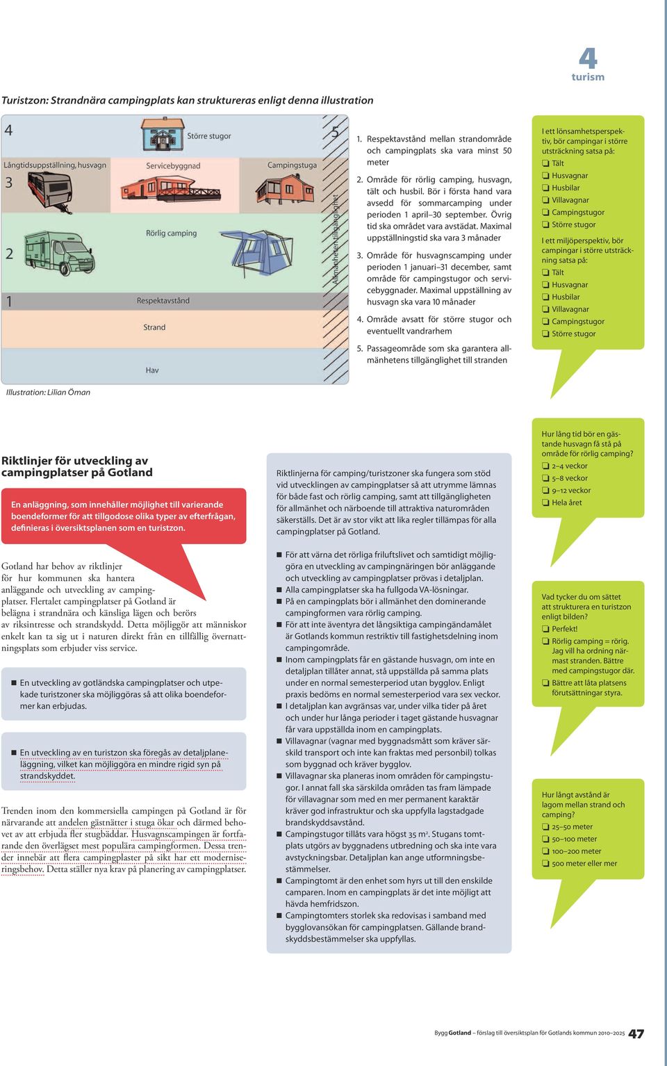 Maximal uppställningstid ska vara 3 månader 3. Område för husvagnscamping under perioden 1 januari 31 december, samt område för campingstugor och servicebyggnader.