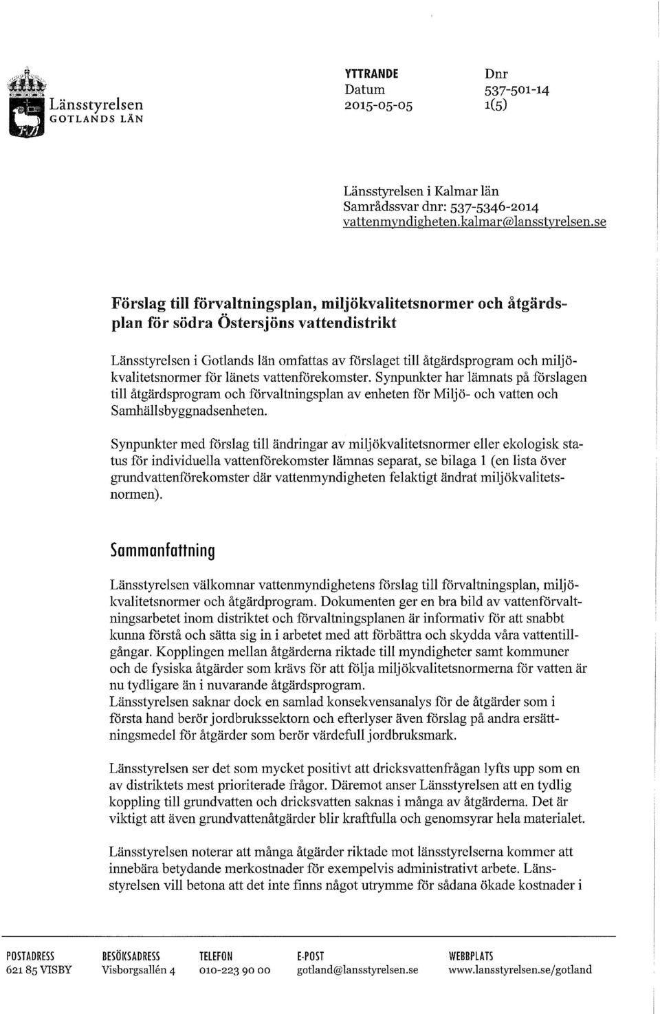 miljökvalitetsnormer för länets vattenförekomster. Synpunkter har lämnats på förslagen till åtgärdsprogram och förvaltningsplan av enheten för Miljö- och vatten och Samhällsbyggnadsenheten.