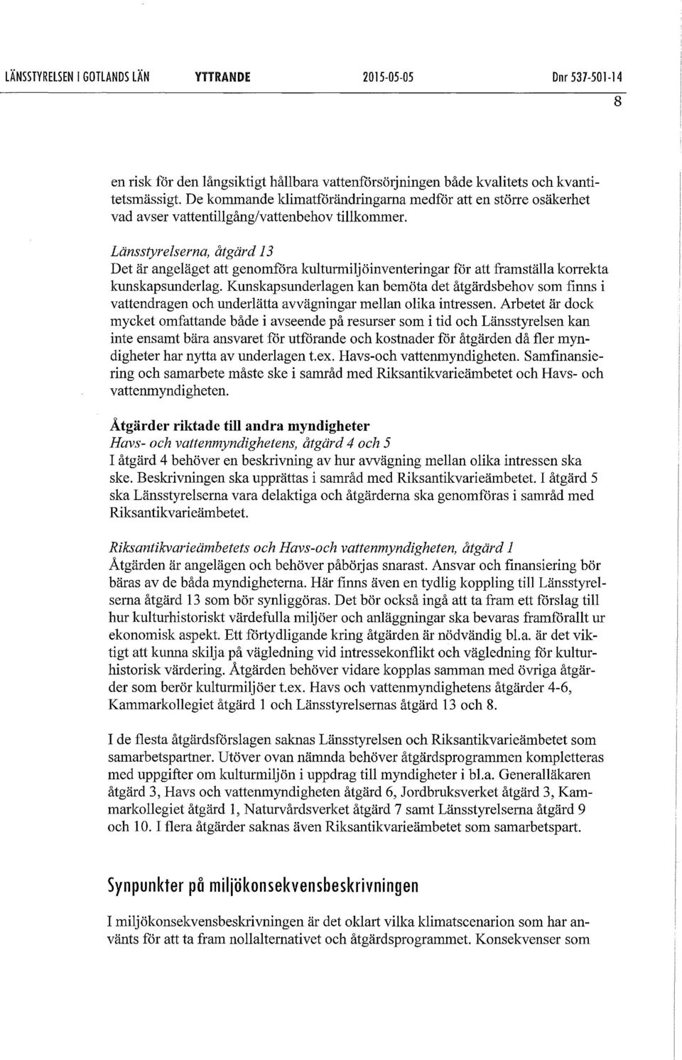 Länsstyrelserna, åtgärd 13 Det är angeläget att genomföra kulturmiljöinventeringar för att framställa korrekta kunskapsunderlag.