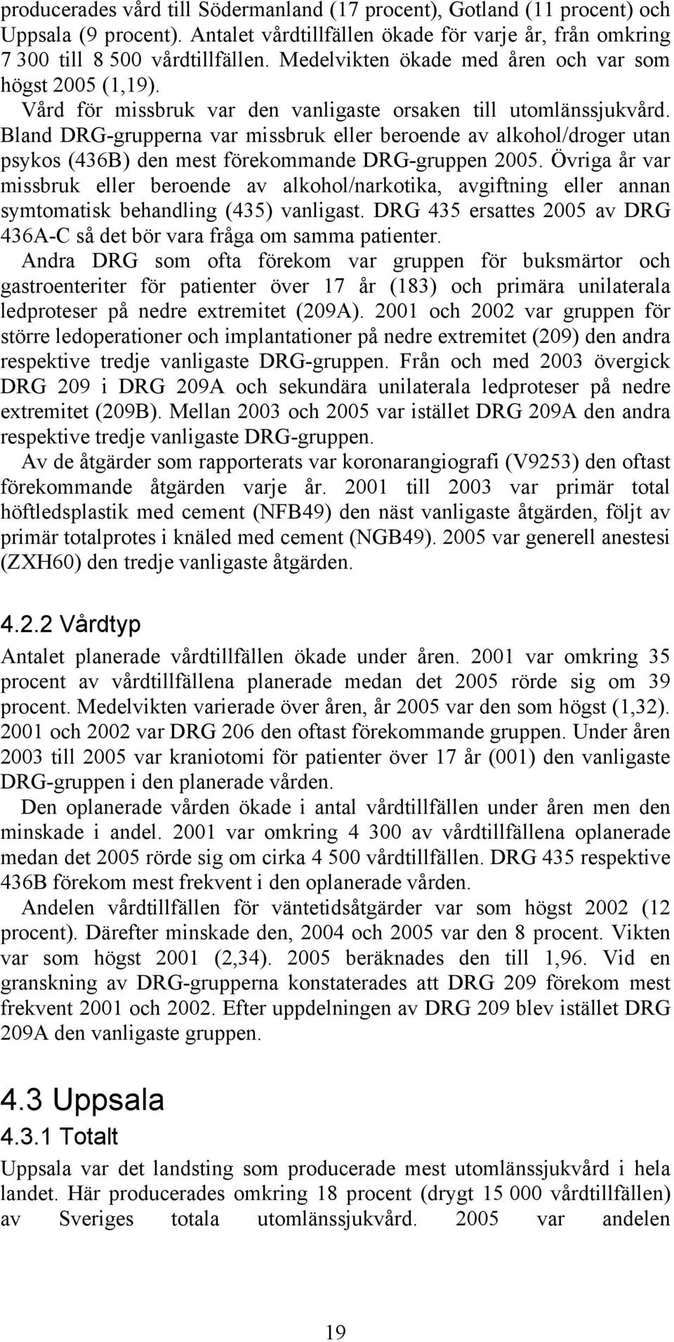 Bland DRG-grupperna var missbruk eller beroende av alkohol/droger utan psykos (436B) den mest förekommande DRG-gruppen 2005.