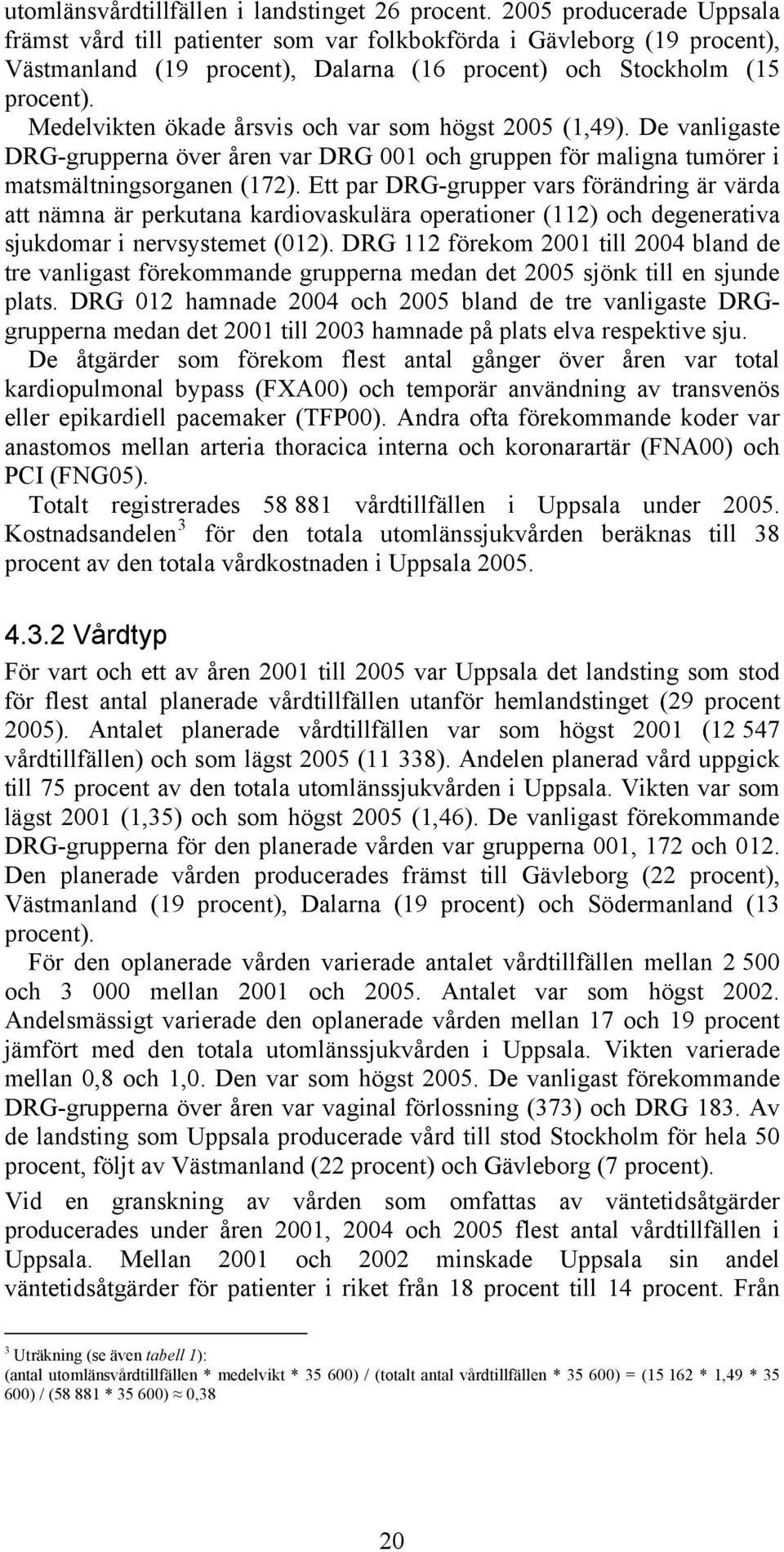 Medelvikten ökade årsvis och var som högst 2005 (1,49). De vanligaste DRG-grupperna över åren var DRG 001 och gruppen för maligna tumörer i matsmältningsorganen (172).