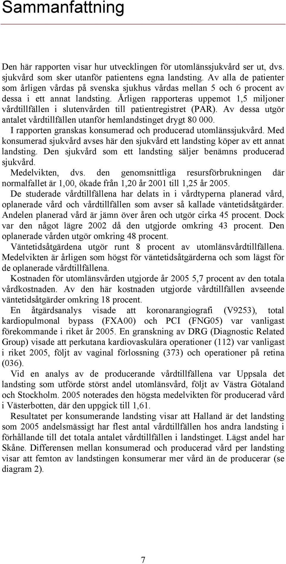 Årligen rapporteras uppemot 1,5 miljoner vårdtillfällen i slutenvården till patientregistret (PAR). Av dessa utgör antalet vårdtillfällen utanför hemlandstinget drygt 80 000.