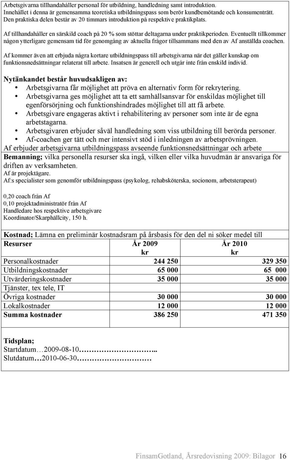 Eventuellt tillkommer någon ytterligare gemensam tid för genomgång av aktuella frågor tillsammans med den av Af anställda coachen.