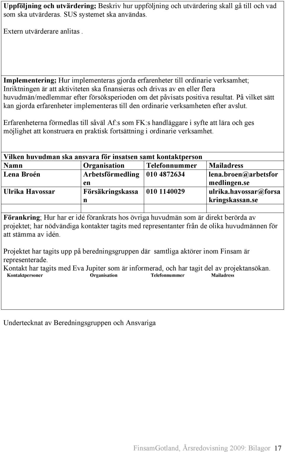 om det påvisats positiva resultat. På vilket sätt kan gjorda erfarenheter implementeras till den ordinarie verksamheten efter avslut.