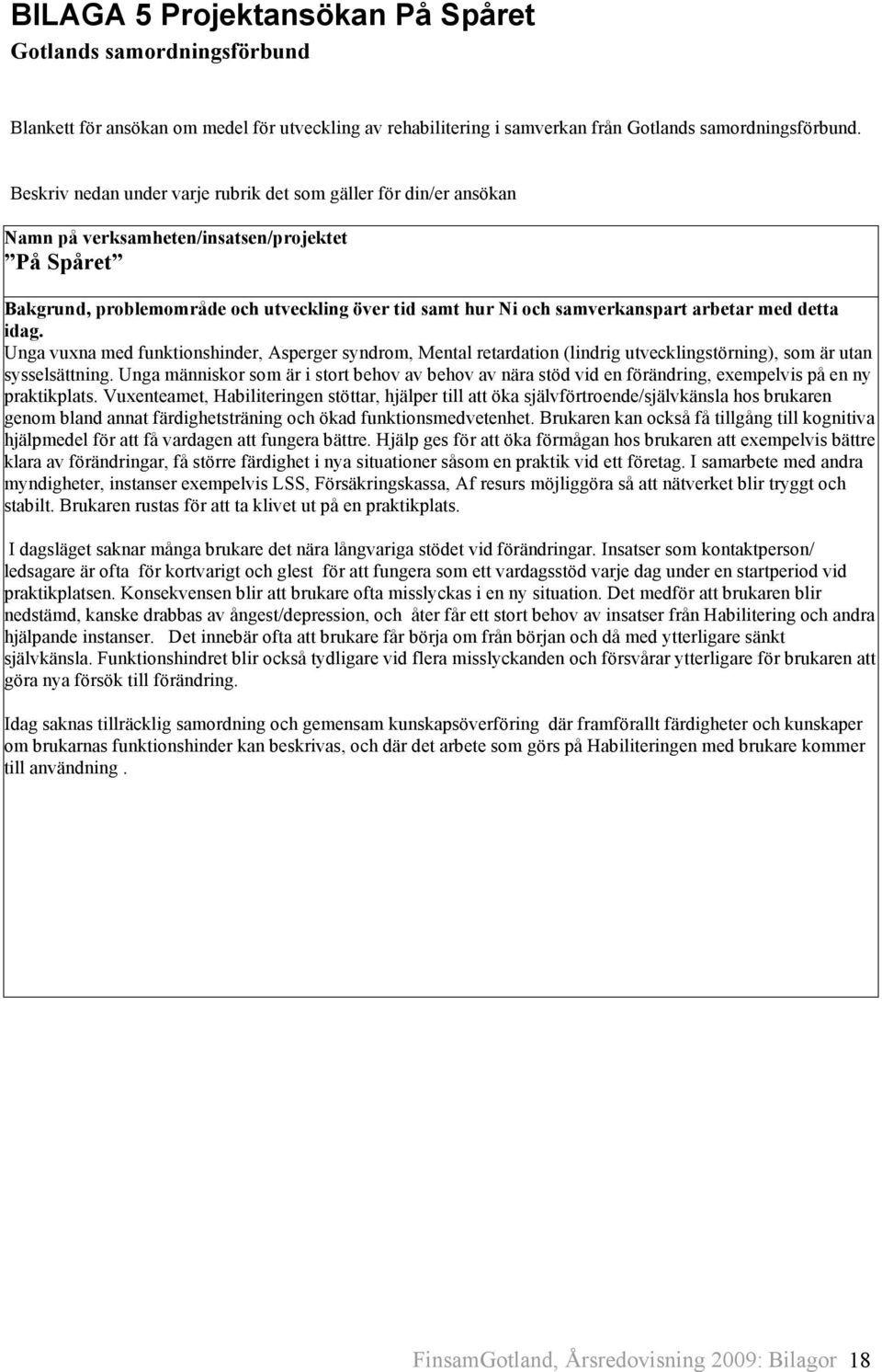 arbetar med detta idag. Unga vuxna med funktionshinder, Asperger syndrom, Mental retardation (lindrig utvecklingstörning), som är utan sysselsättning.