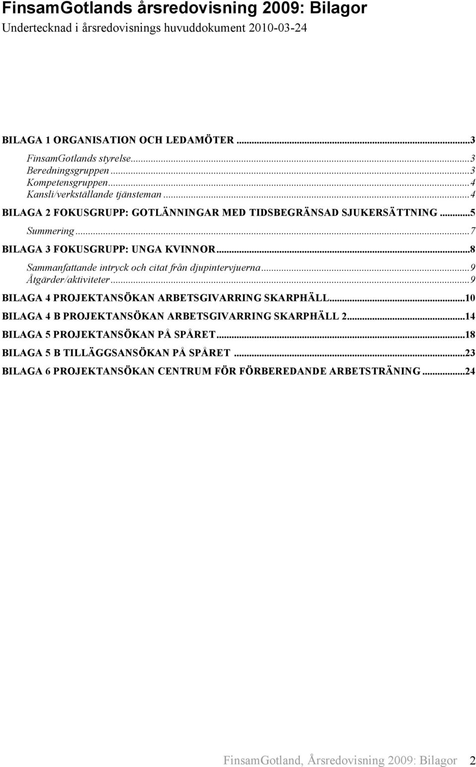 ..8 Sammanfattande intryck och citat från djupintervjuerna...9 Åtgärder/aktiviteter...9 BILAGA 4 PROJEKTANSÖKAN ARBETSGIVARRING SKARPHÄLL.