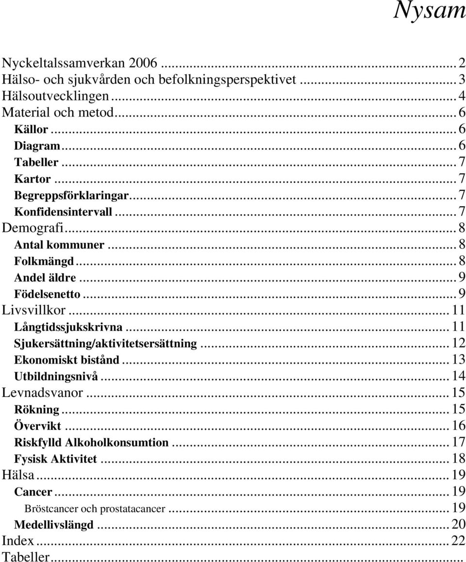 ..11 Långtidssjukskrivna...11 Sjukersättning/aktivitetsersättning...12 Ekonomiskt bistånd...13 Utbildningsnivå...14 Levnadsvanor...15 Rökning...15 Övervikt.