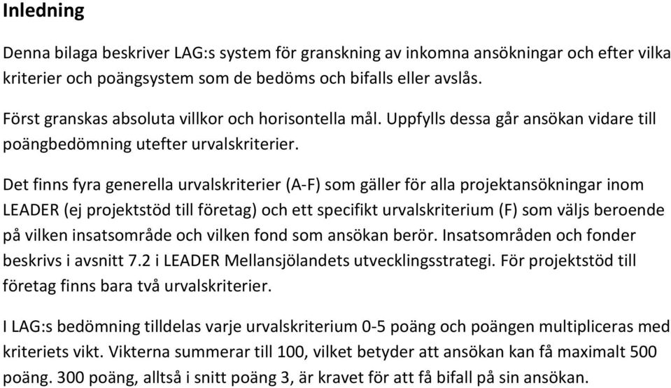 Det finns fyra generella urvalskriterier (A-F) som gäller för alla projektansökningar inom LEADER (ej projektstöd till företag) och ett specifikt urvalskriterium (F) som väljs beroende på vilken