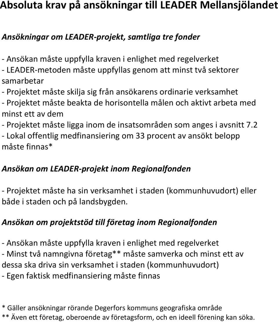 Projektet måste ligga inom de insatsområden som anges i avsnitt 7.