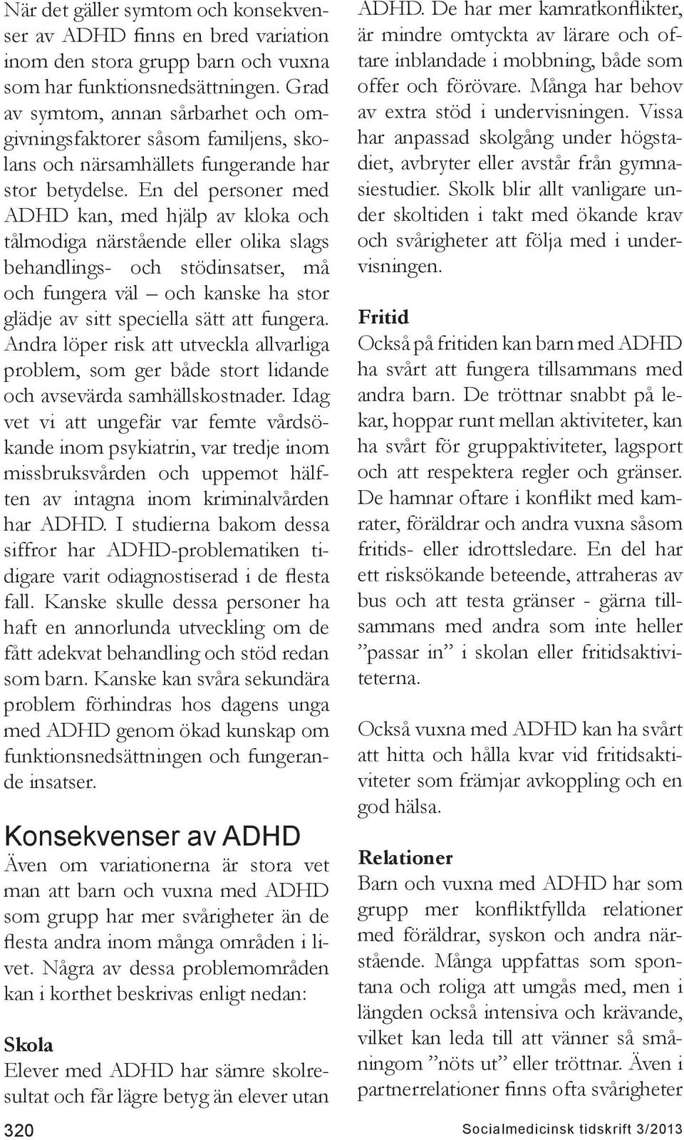 En del personer med ADHD kan, med hjälp av kloka och tålmodiga närstående eller olika slags behandlings- och stödinsatser, må och fungera väl och kanske ha stor glädje av sitt speciella sätt att