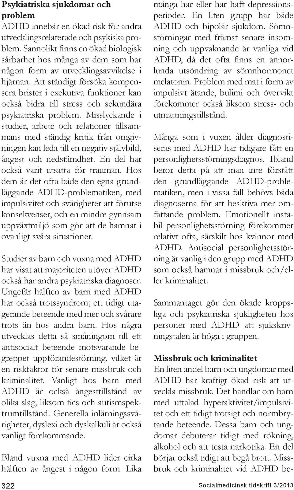 Att ständigt försöka kompensera brister i exekutiva funktioner kan också bidra till stress och sekundära psykiatriska problem.