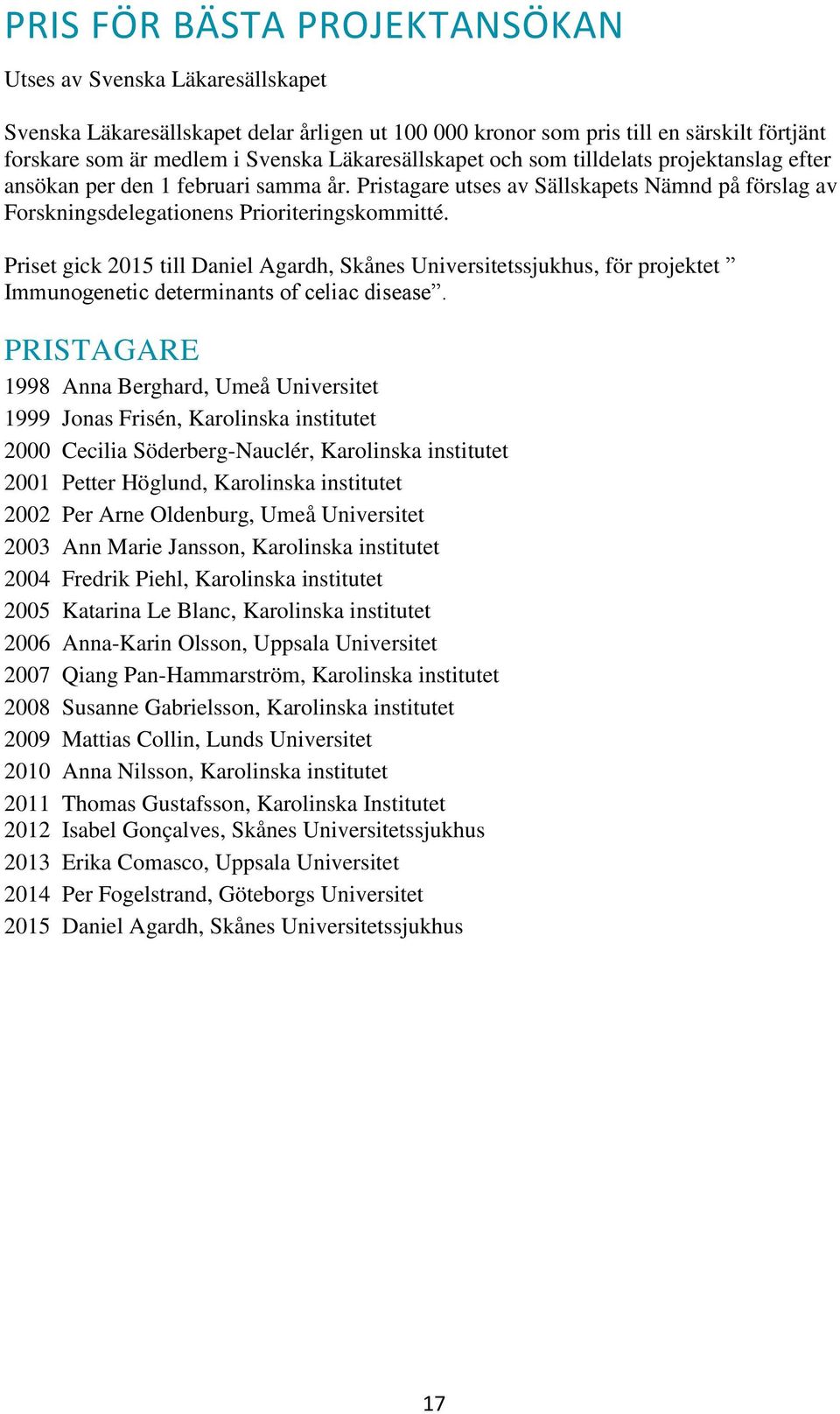 Priset gick 2015 till Daniel Agardh, Skånes Universitetssjukhus, för projektet Immunogenetic determinants of celiac disease.