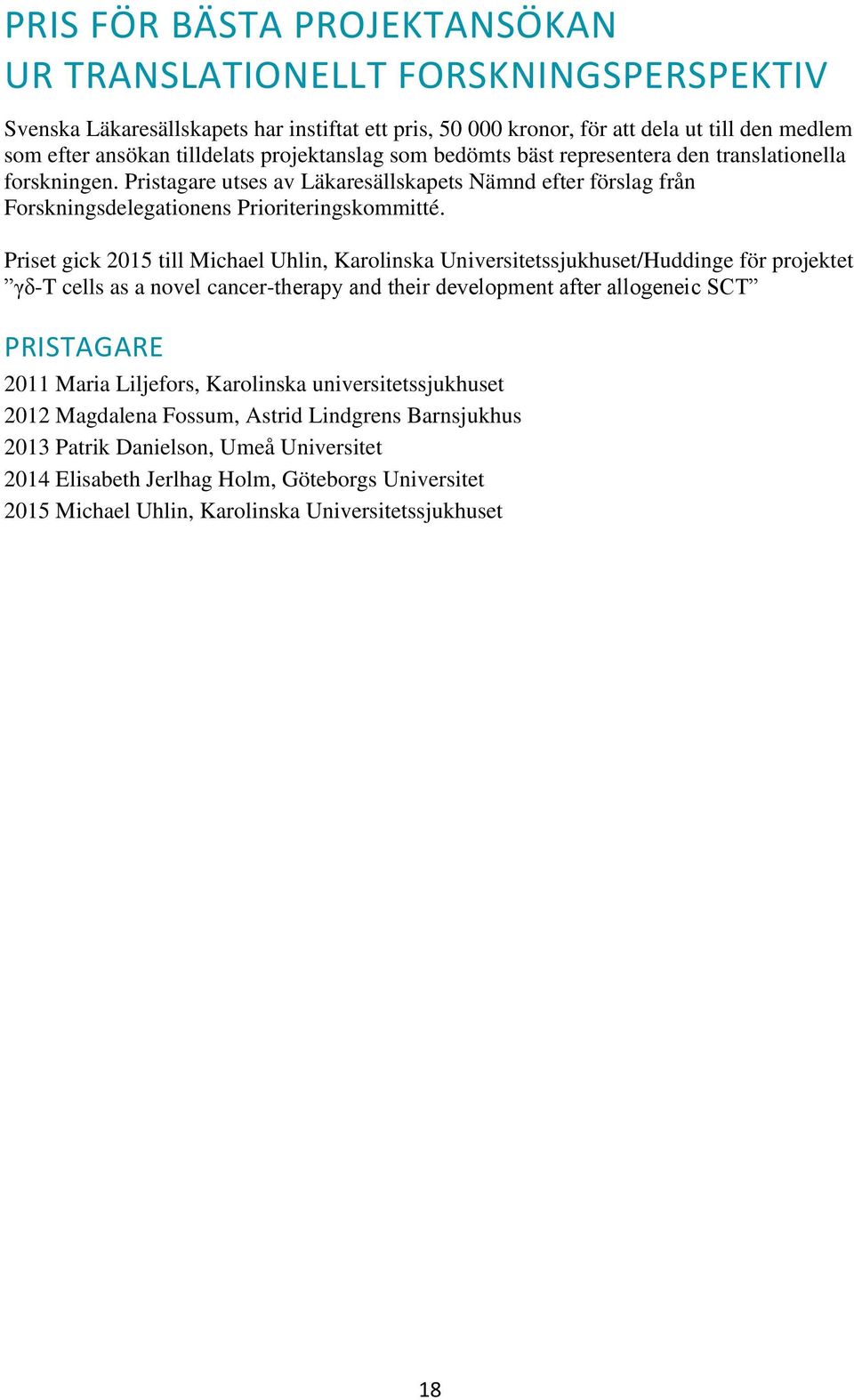 Priset gick 2015 till Michael Uhlin, Karolinska Universitetssjukhuset/Huddinge för projektet γδ-t cells as a novel cancer-therapy and their development after allogeneic SCT PRISTAGARE 2011 Maria