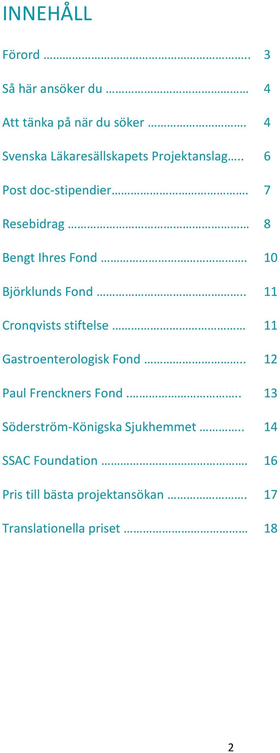 7 Resebidrag 8 Bengt Ihres Fond. 10 Björklunds Fond.