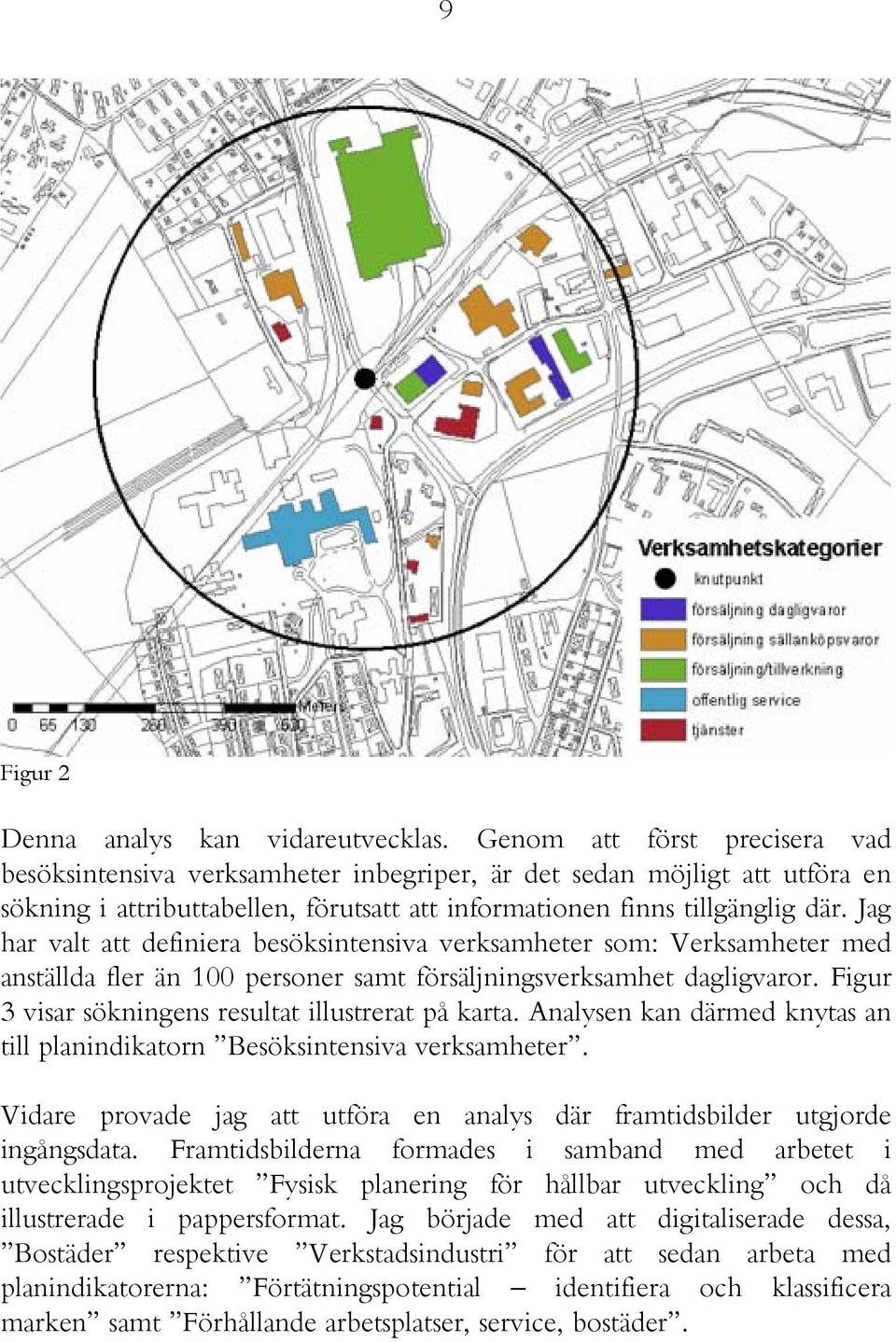 Jag har valt att definiera besöksintensiva verksamheter som: Verksamheter med anställda fler än 100 personer samt försäljningsverksamhet dagligvaror.