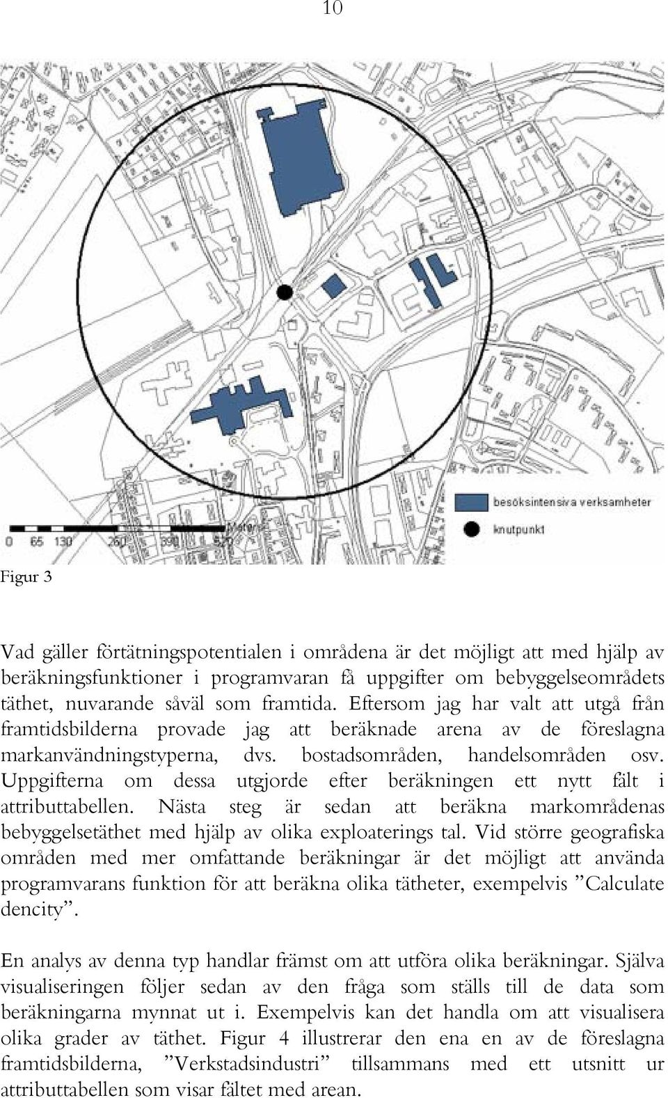 Uppgifterna om dessa utgjorde efter beräkningen ett nytt fält i attributtabellen. Nästa steg är sedan att beräkna markområdenas bebyggelsetäthet med hjälp av olika exploaterings tal.