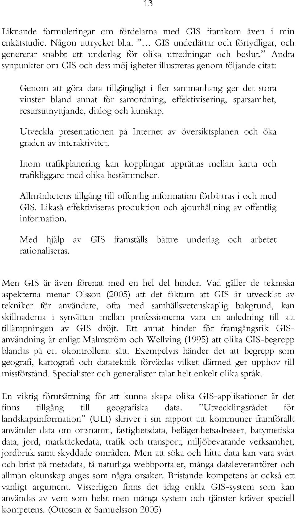 sparsamhet, resursutnyttjande, dialog och kunskap. Utveckla presentationen på Internet av översiktsplanen och öka graden av interaktivitet.