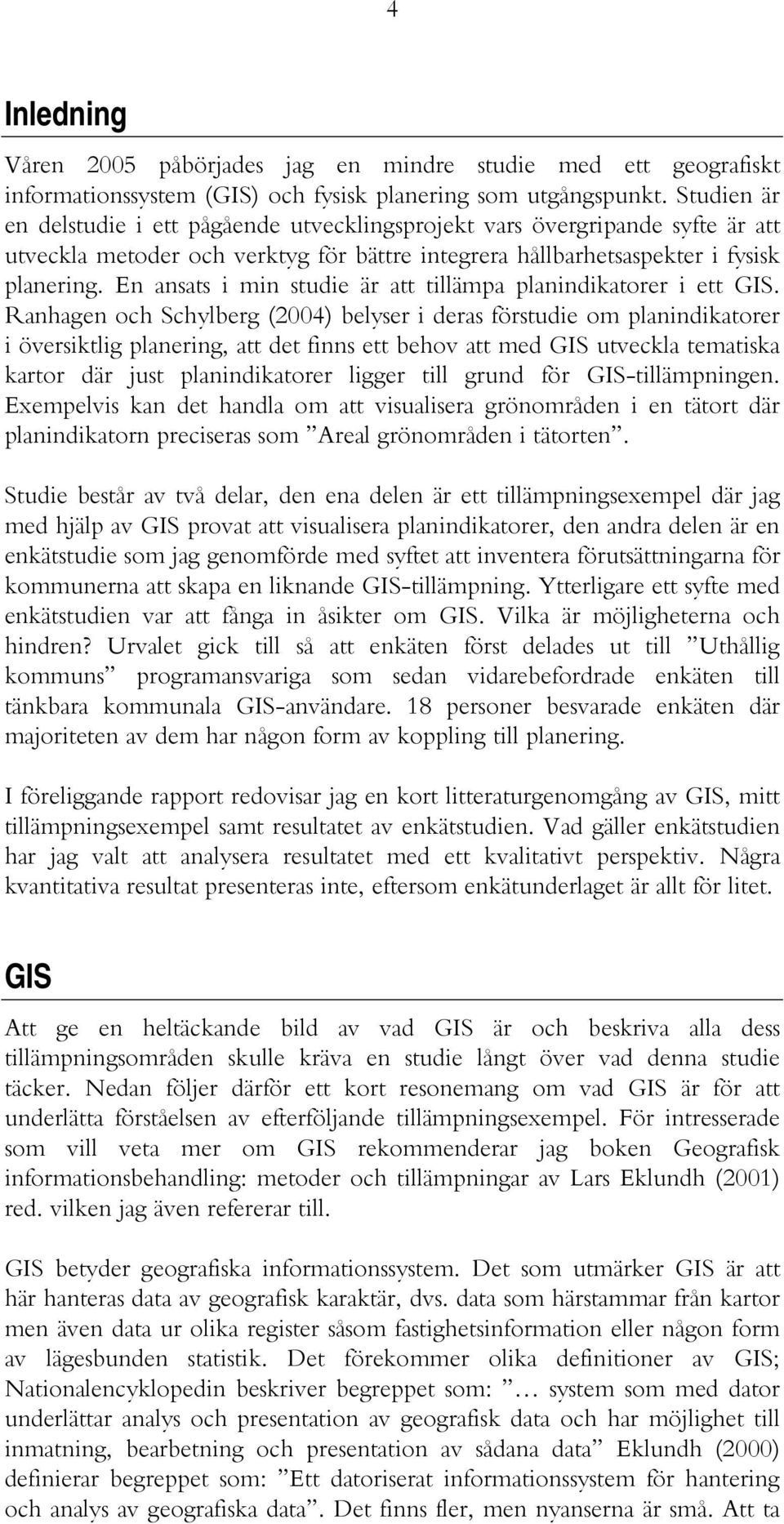 En ansats i min studie är att tillämpa planindikatorer i ett GIS.