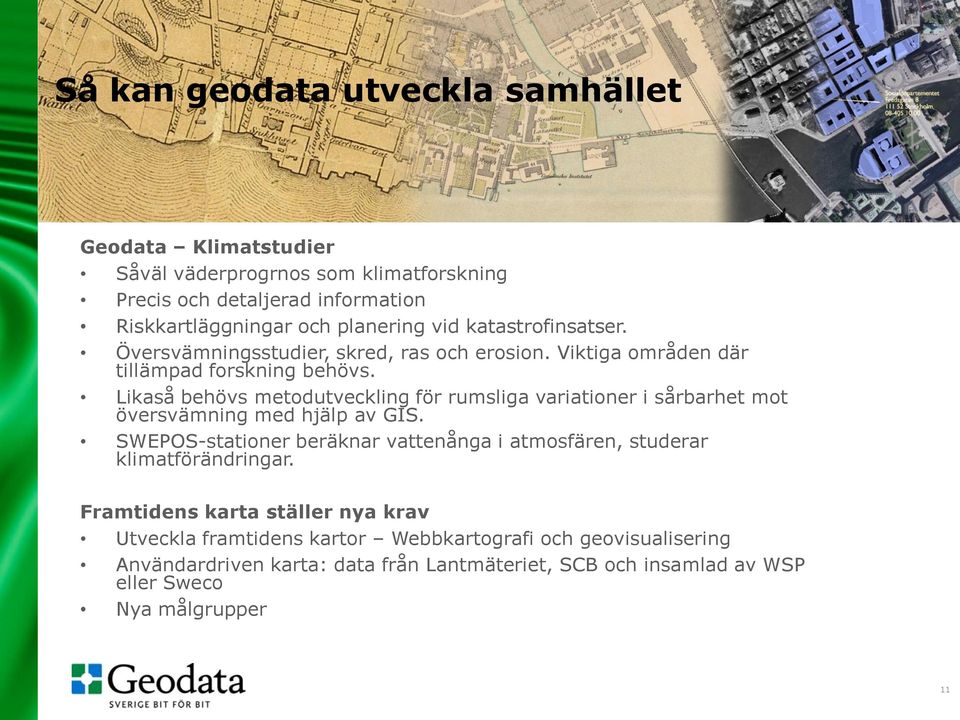 Likaså behövs metodutveckling för rumsliga variationer i sårbarhet mot översvämning med hjälp av GIS.