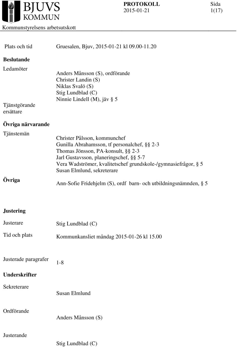 5 Christer Pålsson, kommunchef Gunilla Abrahamsson, tf personalchef, 2-3 Thomas Jönsson, PA-konsult, 2-3 Jarl Gustavsson, planeringschef, 5-7 Vera Wadströmer, kvalitetschef