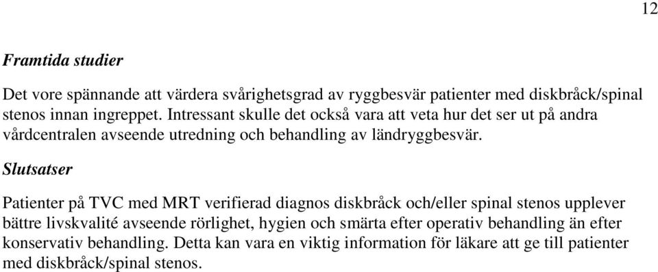 Slutsatser Patienter på TVC med MRT verifierad diagnos diskbråck och/eller spinal stenos upplever bättre livskvalité avseende rörlighet, hygien